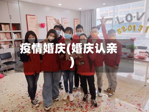 疫情婚庆(婚庆认亲)-第3张图片