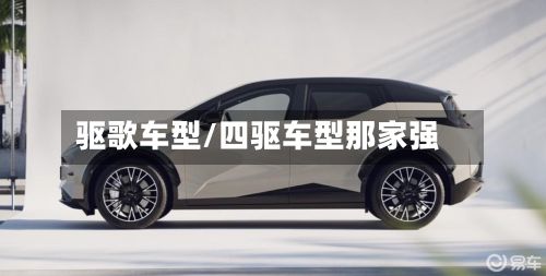 驱歌车型/四驱车型那家强-第2张图片