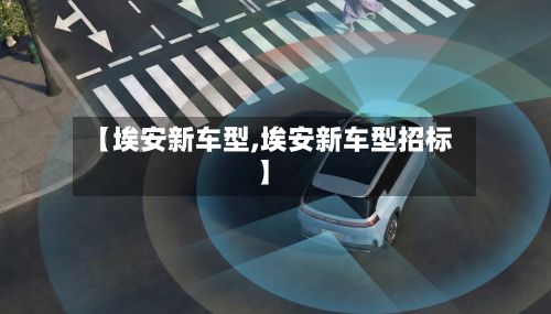 【埃安新车型,埃安新车型招标】-第2张图片