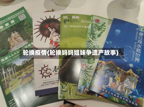 轮换疫情(轮换妈妈姐妹争遗产故事)-第3张图片