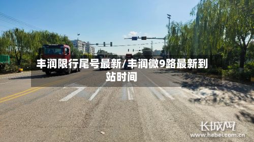 丰润限行尾号最新/丰润微9路最新到站时间