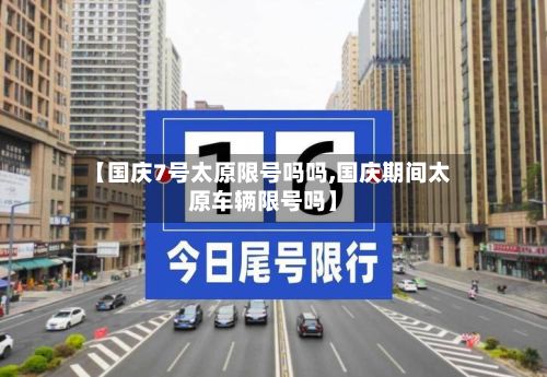 【国庆7号太原限号吗吗,国庆期间太原车辆限号吗】-第3张图片