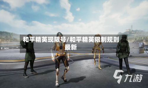 和平精英现限号/和平精英限制规则最新-第3张图片