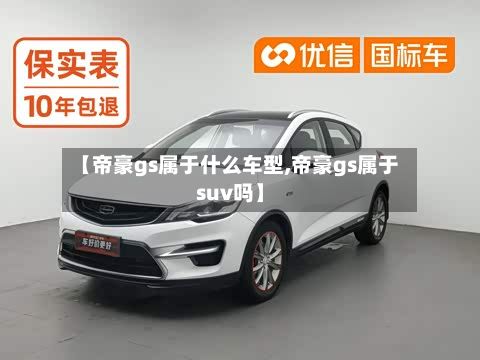【帝豪gs属于什么车型,帝豪gs属于suv吗】-第2张图片