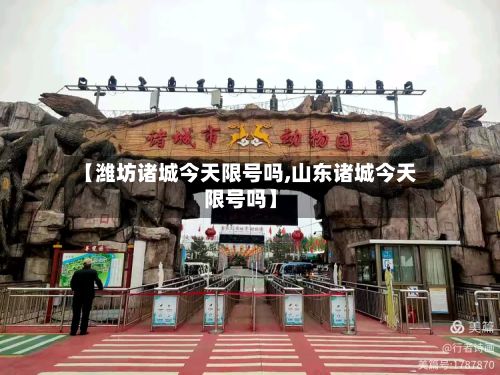【潍坊诸城今天限号吗,山东诸城今天限号吗】