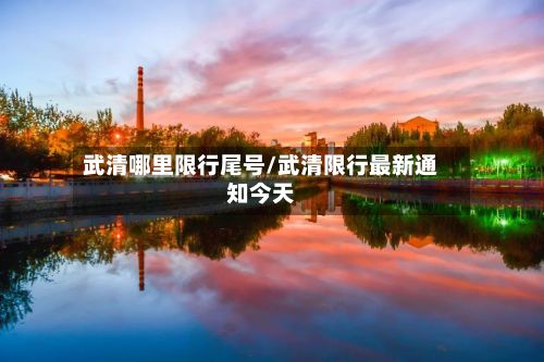 武清哪里限行尾号/武清限行最新通知今天