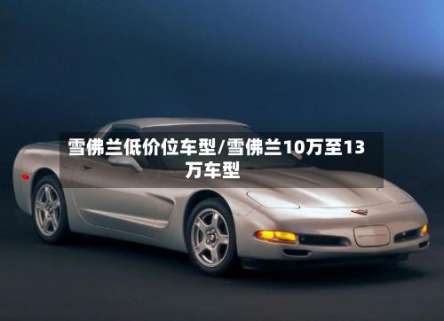雪佛兰低价位车型/雪佛兰10万至13万车型