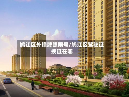 鸠江区外埠牌照限号/鸠江区驾驶证换证在哪