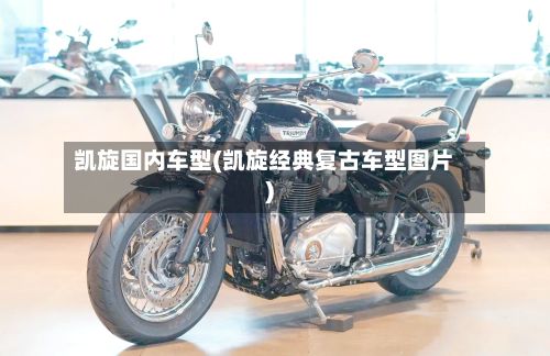 凯旋国内车型(凯旋经典复古车型图片)-第2张图片