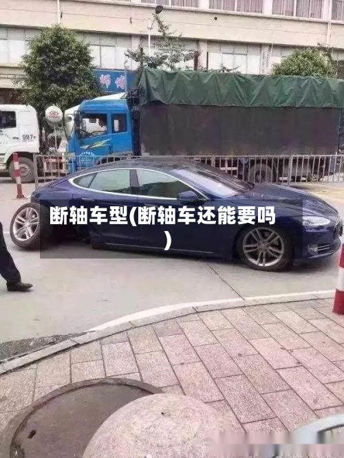 断轴车型(断轴车还能要吗)