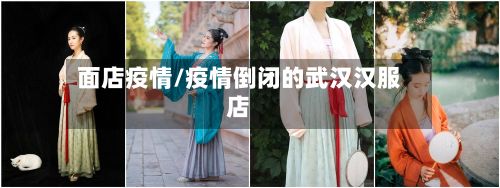 面店疫情/疫情倒闭的武汉汉服店