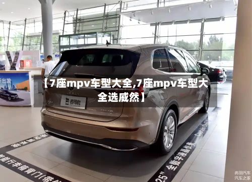 【7座mpv车型大全,7座mpv车型大全选威然】-第2张图片
