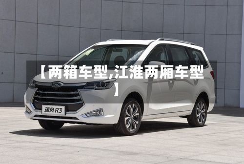 【两箱车型,江淮两厢车型】