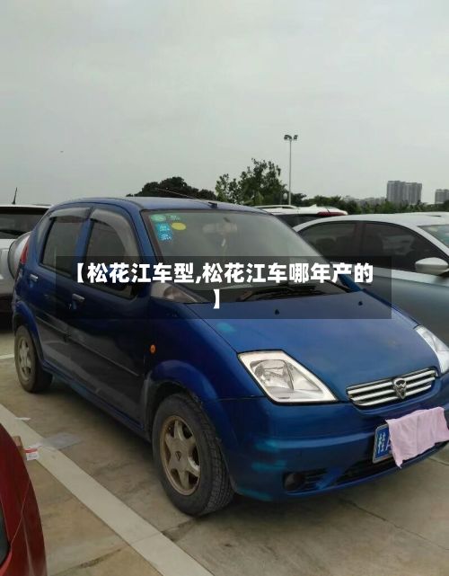 【松花江车型,松花江车哪年产的】