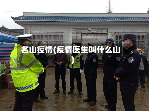 名山疫情(疫情医生叫什么山)