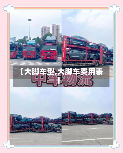 【大脚车型,大脚车费用表】-第2张图片