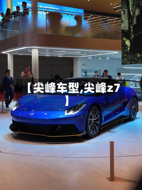 【尖峰车型,尖峰z7】