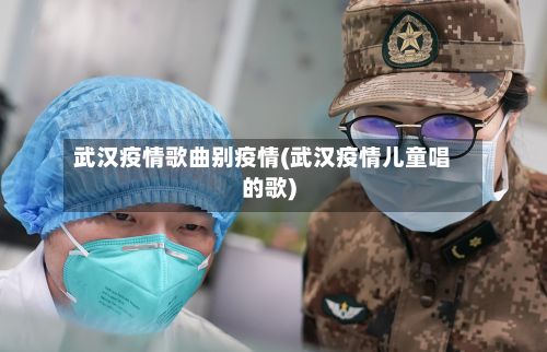 武汉疫情歌曲别疫情(武汉疫情儿童唱的歌)