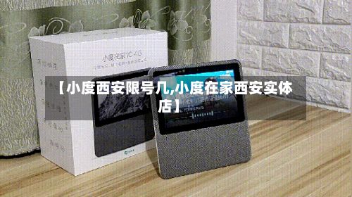 【小度西安限号几,小度在家西安实体店】-第2张图片