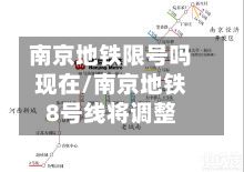南京地铁限号吗现在/南京地铁8号线将调整