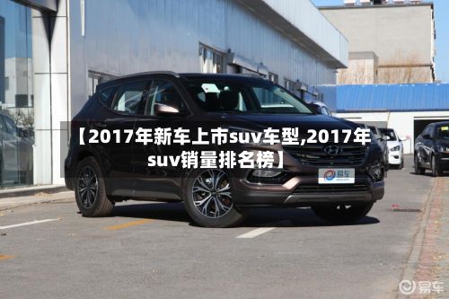 【2017年新车上市suv车型,2017年suv销量排名榜】-第2张图片
