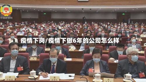 疫情下岗/疫情下做6年的公司怎么样