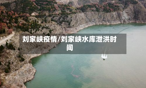 刘家峡疫情/刘家峡水库泄洪时间