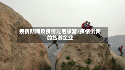 疫情期间及疫情过后旅游/疫情倒闭的旅游企业