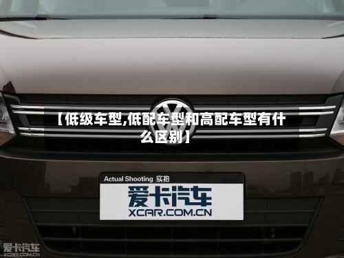 【低级车型,低配车型和高配车型有什么区别】-第2张图片
