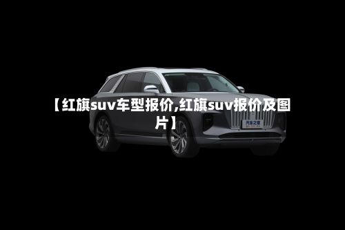 【红旗suv车型报价,红旗suv报价及图片】