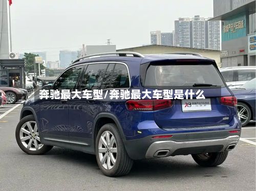 奔驰最大车型/奔驰最大车型是什么-第3张图片