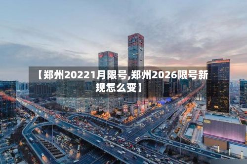 【郑州20221月限号,郑州2026限号新规怎么变】-第3张图片