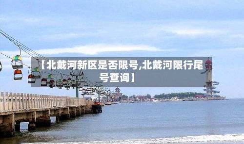 【北戴河新区是否限号,北戴河限行尾号查询】