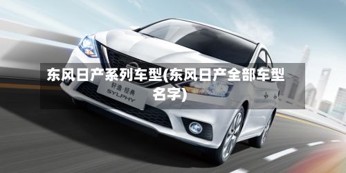 东风日产系列车型(东风日产全部车型名字)-第2张图片