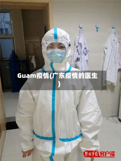Guam疫情(广东疫情的医生)-第2张图片
