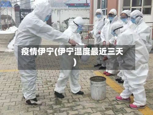 疫情伊宁(伊宁温度最近三天)