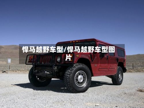 悍马越野车型/悍马越野车型图片