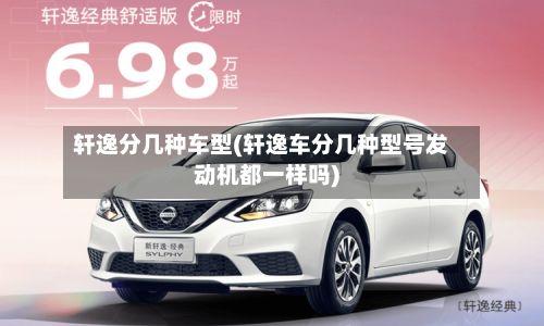 轩逸分几种车型(轩逸车分几种型号发动机都一样吗)-第2张图片
