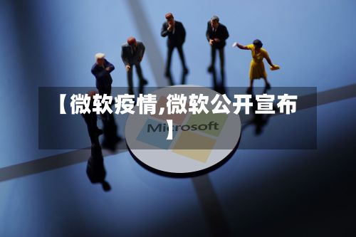 【微软疫情,微软公开宣布】