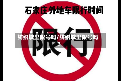 纺织城里限号吗/纺织城里限号吗?-第2张图片