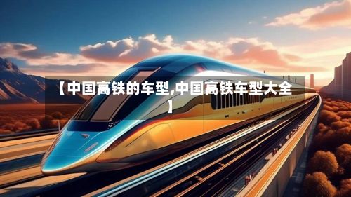 【中国高铁的车型,中国高铁车型大全】