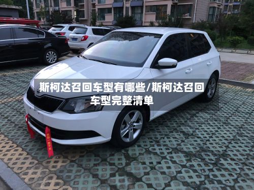 斯柯达召回车型有哪些/斯柯达召回车型完整清单-第2张图片