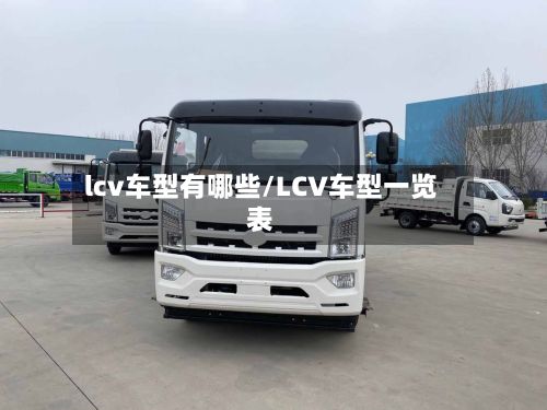 lcv车型有哪些/LCV车型一览表-第3张图片