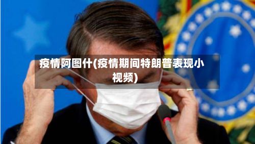 疫情阿图什(疫情期间特朗普表现小视频)