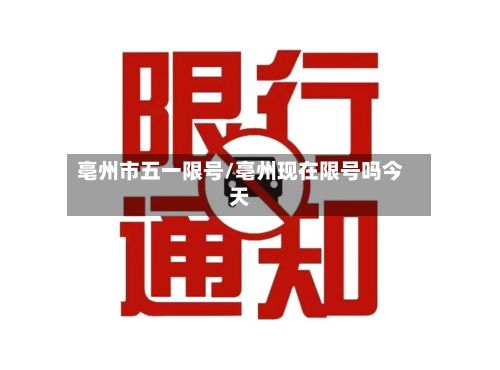 亳州市五一限号/亳州现在限号吗今天-第2张图片