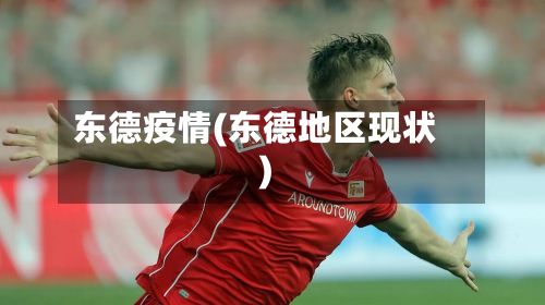东德疫情(东德地区现状)-第2张图片