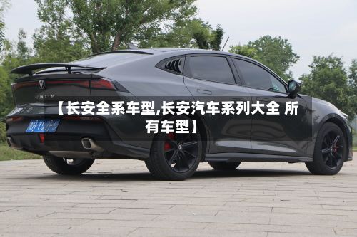 【长安全系车型,长安汽车系列大全 所有车型】