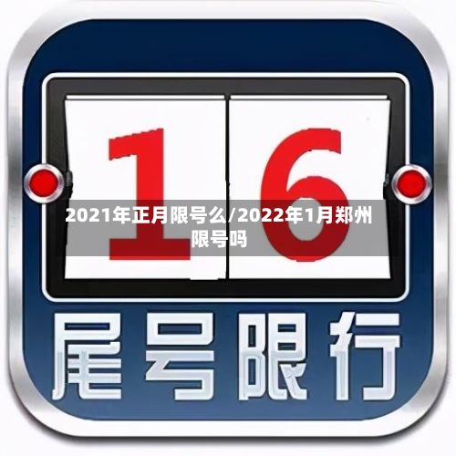 2021年正月限号么/2022年1月郑州限号吗-第2张图片