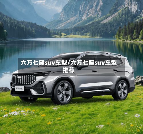六万七座suv车型/六万七座suv车型推荐-第2张图片