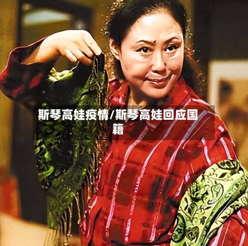 斯琴高娃疫情/斯琴高娃回应国籍